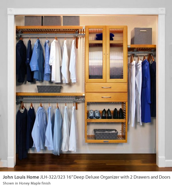 John Louis Home JLH-322/323 16" Deep Deluxe Organizer with 2 6" Deep Drawers and Doors - Get Decluttered Now! The 12" Deep Simplicity Organizer with 3" to 6" deep drawers provides plenty of versatile storage needs while adding distinction to your space. This must have closet system gives you the functional and attractive closet you've always wanted… Plenty of open shelf storage combined with enclosed storage. This complete closet system is crafted of 100% solid wood featuring solid wood garment bars, a 6 foot tall accessory tower with adjustable shelves and drawer with soft close full extension ball bearing glides and felt lined drawer bottoms. This system works in space 10-feet wide or less and provides you with up to 20 feet of shelf space and 10 feet of hanging space with 3 configuration options to choose from. This closet system gives you the functional and attractive closet you've always wanted. Bring the beauty of real wood into your space.