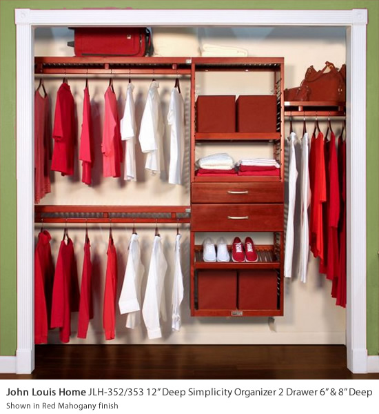 John Louis Home JLH-352/353 12" Deep Simplicity Organizer 2 Drawer 6" & 8" Deep - Get Decluttered Now! Available in Honey Maple or Red Mahogany. The Simplicity Organizer removes the guesswork with a design for 6, 8 and 10 feet closets & simplifies the install process. Simplicity offers the full accessory ability of a 6ft. tower with wood bars providing up to 20 feet of shelf space & 10 feet of hang space.
