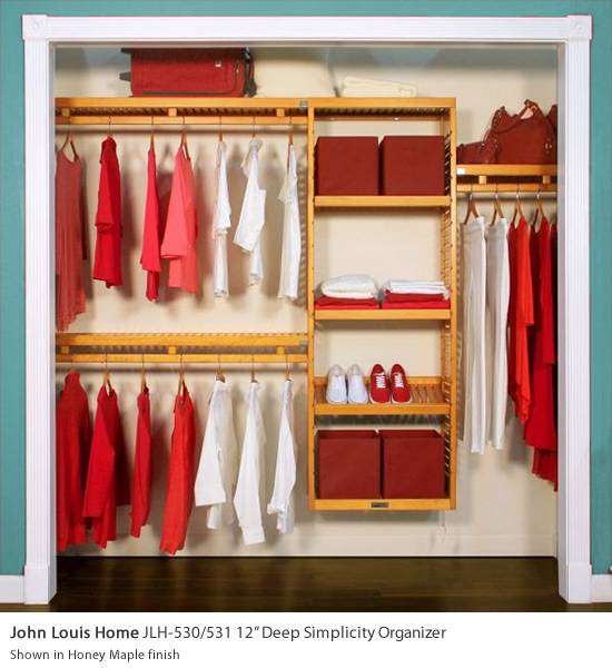 John Louis Home JLH-530/531 12" Deep Simplicity Organizer - Get Decluttered Now! Available in Honey Maple or Red Mahogany. The Simplicity Organizer removes the guesswork with a design for 6, 8 and 10 feet closets & simplifies the install process. Simplicity offers the full accessory ability of a 6ft. tower with wood bars providing up to 20 feet of shelf space & 10 feet of hang space.